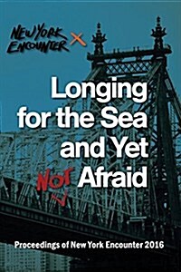 Longing for the See and Yet Not Afraid: Proceedings of the New York Encounter 2016 (Paperback)