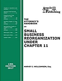 The Attorneys Handbook on Small Business Reorganization Under Chapter 11 (2017): A Legal Practitioners Handbook on Chapter 11 Bankruptcy (Paperback)