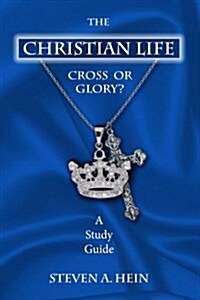 The Christian Life: Cross or Glory? a Study Guide (Paperback)