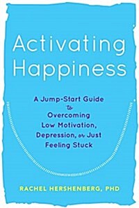 Activating Happiness: A Jump-Start Guide to Overcoming Low Motivation, Depression, or Just Feeling Stuck (Paperback)