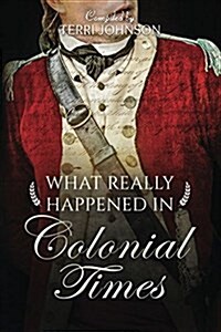 What Really Happened in Colonial Times: A Collection of Historical Biographies (Paperback, 2, Revised with Ne)