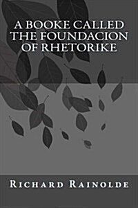 A Booke Called the Foundacion of Rhetorike (Paperback)