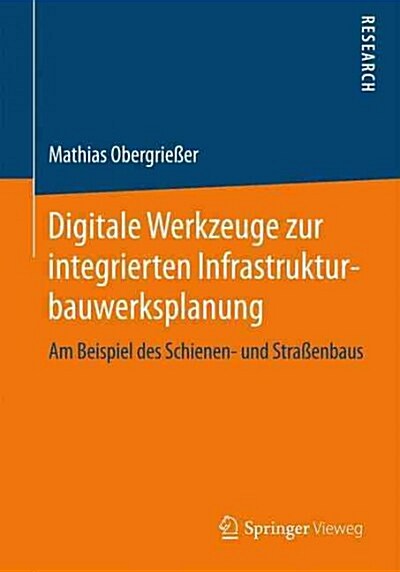 Digitale Werkzeuge Zur Integrierten Infrastrukturbauwerksplanung: Am Beispiel Des Schienen- Und Stra?nbaus (Paperback, 1. Aufl. 2017)