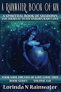 A Rainwater Book of Kin: A Spiritual Book of Shadows and Journal to My Unborn Baby Love (Paperback)