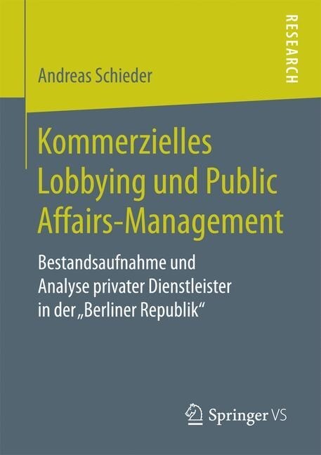 Kommerzielles Lobbying Und Public Affairs-Management: Bestandsaufnahme Und Analyse Privater Dienstleister in Der Berliner Republik (Paperback, 1. Aufl. 2017)