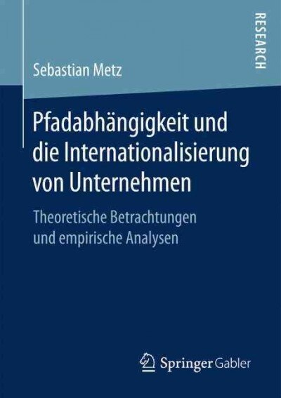 Pfadabh?gigkeit Und Die Internationalisierung Von Unternehmen: Theoretische Betrachtungen Und Empirische Analysen (Paperback, 1. Aufl. 2017)