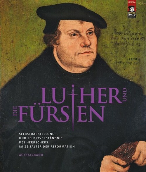Luther Und Die Fursten: Selbstdarstellung Und Selbstverstandnis Des Herrschers Im Zeitalter Der Reformation - Aufsatzband (Paperback)