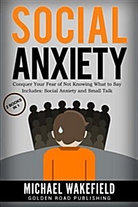 Social Anxiety: Conquer Your Fear of Not Knowing What to Say - 2 Manuscripts Includes Social Anxiety and Small Talk (Paperback)