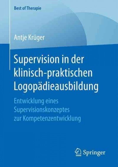 Supervision in Der Klinisch-Praktischen Logop?ieausbildung: Entwicklung Eines Supervisionskonzeptes Zur Kompetenzentwicklung (Paperback, 1. Aufl. 2017)