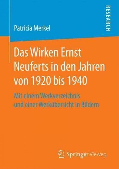 Das Wirken Ernst Neuferts in Den Jahren Von 1920 Bis 1940: Mit Einem Werkverzeichnis Und Einer Werk?ersicht in Bildern (Paperback, 1. Aufl. 2017)