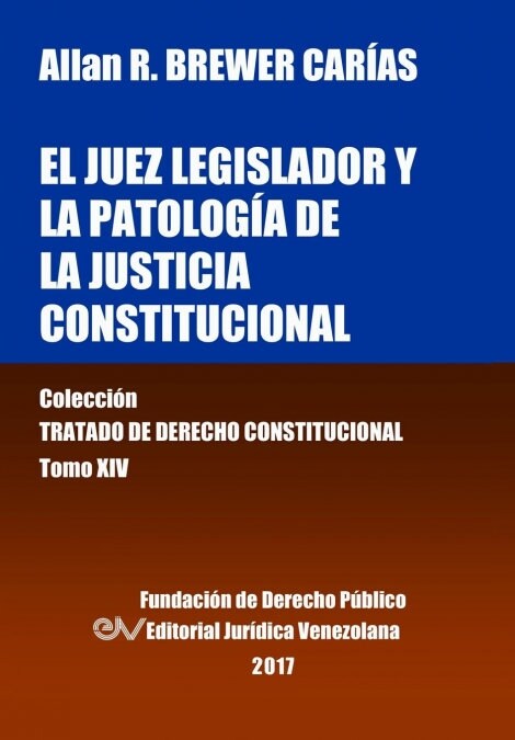 El Juez Legislador Y La Patolog? de la Justicia Constitucional. Tomo XIV. Colecci? Tratado de Derecho Constitucional (Paperback)