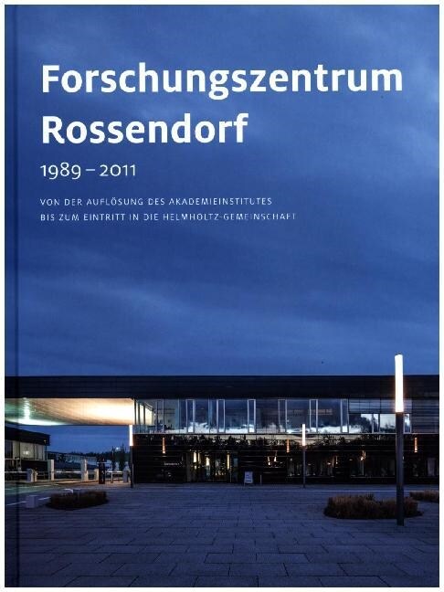 Forschungszentrum Rossendorf 1989-2011: Von Der Auflosung Des Akademieinstitutes Bis Zum Eintritt in Die Helmholtz-Gemeinschaft (Paperback)