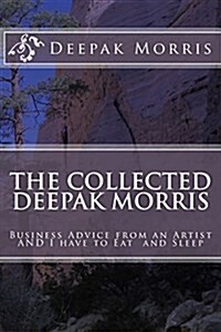 Collected Deepak Morris: Business Advice from an Artist and I Have to Eat and Sleep (Paperback)