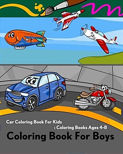 Coloring Book for Boys: Car Coloring Book for Kids: Coloring Books Ages 4-8: Coloring Book of Trucks, Ship, Plane, Train, Helicopter, Balloon, (Paperback)