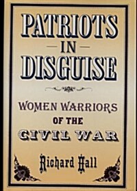 Patriots in Disguise: Women Warriors of the Civil War (First Edition) (Hardcover, 1st)