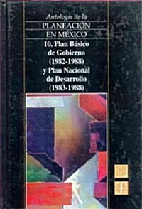 Antologia de La Planeacion En Mexico, 10. Plan Basico de Gobierno (1982-1988) y Plan Nacional de Desarrollo (1983-1988) (Hardcover)