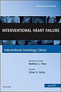 Interventional Heart Failure, an Issue of Interventional Cardiology Clinics: Volume 6-3 (Hardcover)