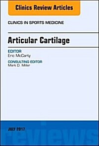 Articular Cartilage, an Issue of Clinics in Sports Medicine: Volume 36-3 (Hardcover)