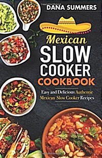Mexican Slow Cooker Cookbook: Easy and Delicious Authentic Mexican Slow Cooker Recipes (Paperback)