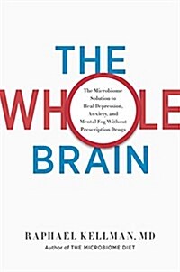 The Whole Brain: The Microbiome Solution to Heal Depression, Anxiety, and Mental Fog Without Prescription Drugs (Hardcover)