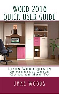 Word 2016 Quick User Guide: Learn Quick Tips for Word 2016, Quick Guide on How To (Paperback)