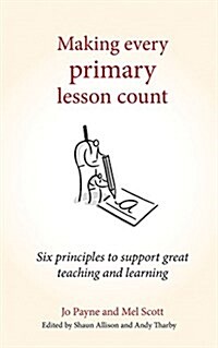 Making Every Primary Lesson Count : Six Principles to Support Great Teaching and Learning (Paperback)