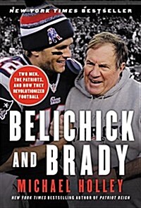 Belichick and Brady: Two Men, the Patriots, and How They Revolutionized Football (Paperback)
