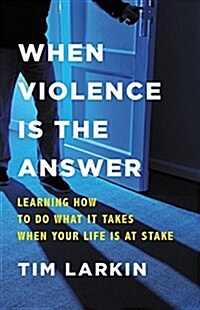 When Violence Is the Answer: Learning How to Do What It Takes When Your Life Is at Stake (Hardcover)