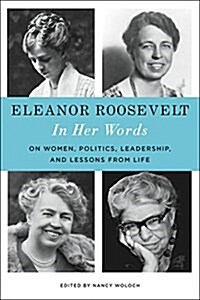 Eleanor Roosevelt: In Her Words: On Women, Politics, Leadership, and Lessons from Life (Hardcover)