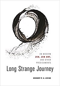 Long Strange Journey: On Modern Zen, Zen Art, and Other Predicaments (Hardcover)