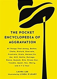 The Pocket Encyclopedia of Aggravation: 97 Things That Annoy, Bother, Chafe, Disturb, Enervate, Frustrate, Grate, Harass, Irk, Jar, Miff, Nettle, Outr (Hardcover)