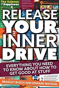 Release Your Inner Drive : Everything You Need to Know About How to Get Good at Stuff (Paperback)