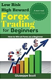 Low Risk High Reward Forex Trading for Beginners: How to Win at Forex as a Beginner (Paperback)