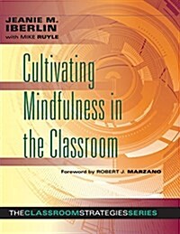 Cultivating Mindfulness in the Classroom: Effective, Low-Cost Way for Educators to Help Students Manage Stress (Paperback)