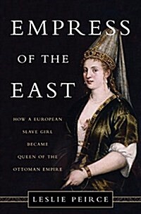 Empress of the East: How a European Slave Girl Became Queen of the Ottoman Empire (Hardcover)