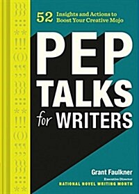 Pep Talks for Writers: 52 Insights and Actions to Boost Your Creative Mojo (Novel and Creative Writing Book, National Novel Writing Month Nan (Hardcover)