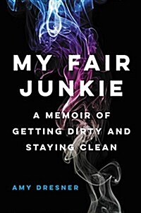 My Fair Junkie: A Memoir of Getting Dirty and Staying Clean (Hardcover)