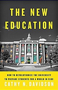 The New Education: How to Revolutionize the University to Prepare Students for a World in Flux (Hardcover)