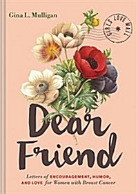 Dear Friend: Letters of Encouragement, Humor, and Love for Women with Breast Cancer (Inspirational Books for Women, Breast Cancer B (Hardcover)