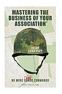 Mastering the Business of Your Association: No More Condo (Hoa) Commando (Paperback)