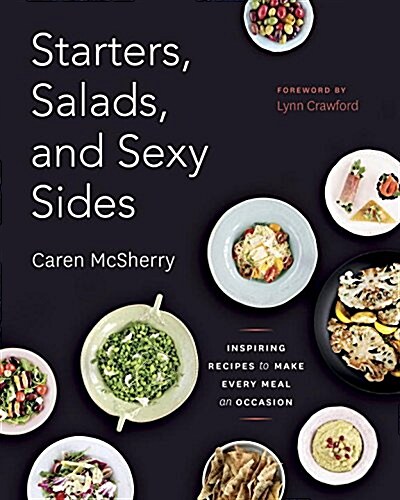 Starters, Salads, and Sexy Sides: Inspiring Recipes to Make Every Meal an Occasion: A Cookbook (Paperback)