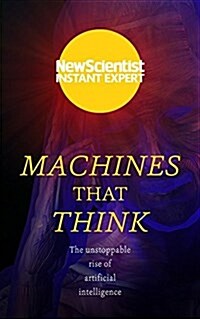 Machines That Think: Everything You Need to Know about the Coming Age of Artificial Intelligence (Paperback)