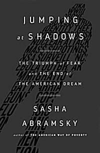 Jumping at Shadows: The Triumph of Fear and the End of the American Dream (Hardcover)