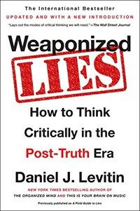 Weaponized lies : how to think critically in the post-truth era Updated and with a new introduction