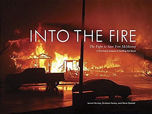 Into the Fire: The Fight to Save Fort McMurray (Hardcover)