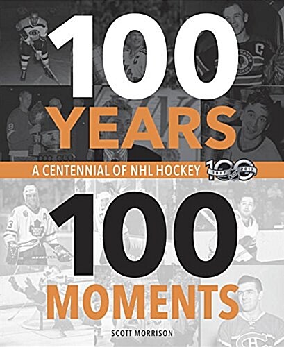 100 Years, 100 Moments: A Centennial of NHL Hockey (Hardcover)