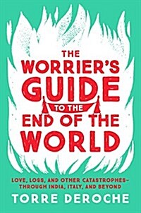 The Worriers Guide to the End of the World: Love, Loss, and Other Catastrophes--Through Italy, India, and Beyond (Paperback)