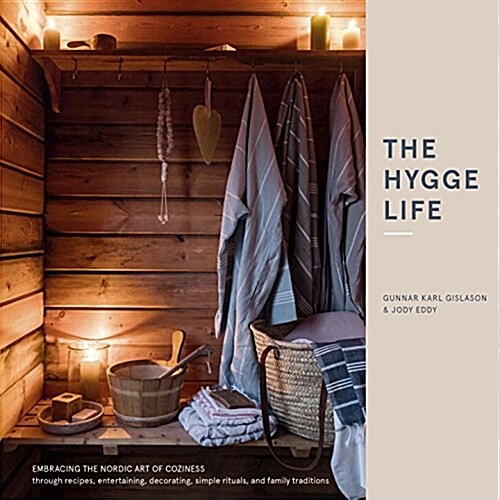 The Hygge Life: Embracing the Nordic Art of Coziness Through Recipes, Entertaining, Decorating, Simple Rituals, and Family Traditions (Hardcover)