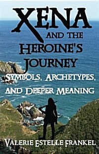 Xena and the Heroines Journey: Symbols, Archetypes, and Deeper Meaning (Paperback)