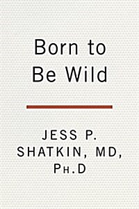 Born to Be Wild: Why Teens Take Risks, and How We Can Help Keep Them Safe (Hardcover)
